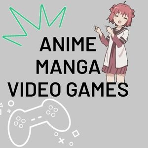 Anime, manga and Video Games